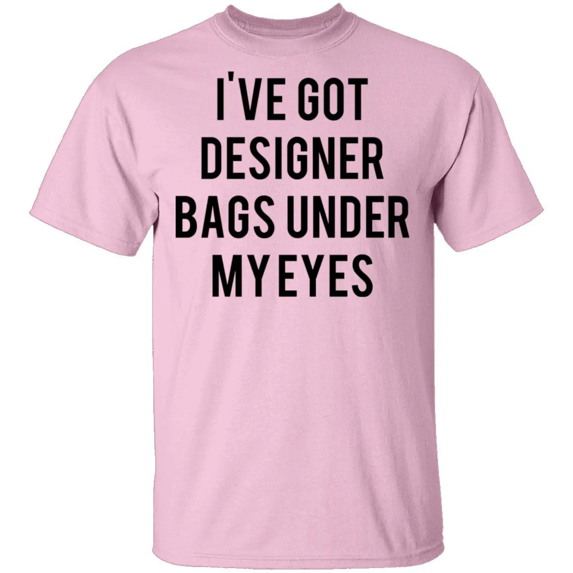 Designer Bags under my Eyes T-Shirt