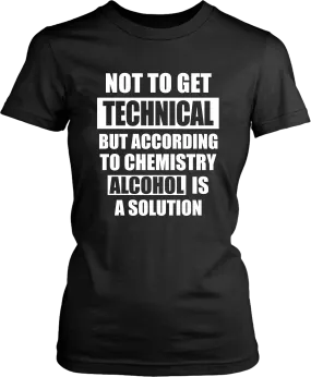 Not to get Technical But according to chemistry Alcohol is a Solution- Sarcastic quote design