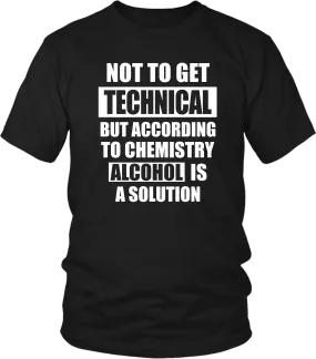 Not to get Technical But according to chemistry Alcohol is a Solution- Sarcastic quote design